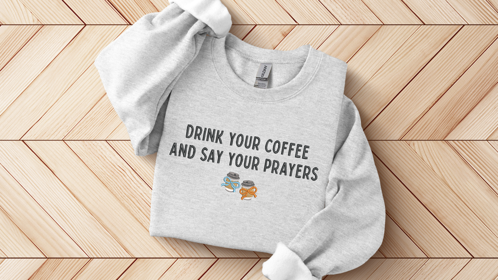Drink your Coffee and Say your Prayers Sweatshirt