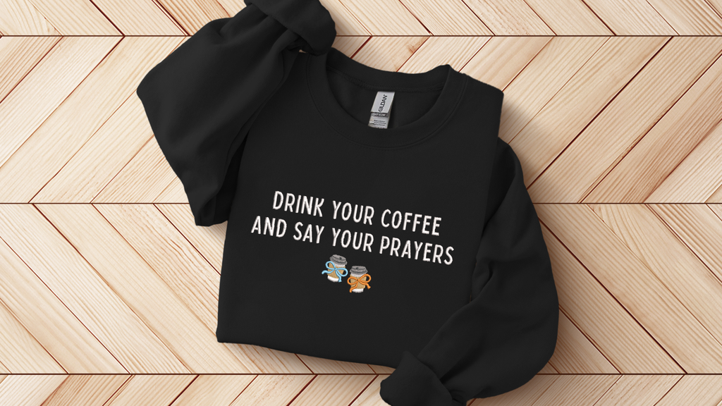 Drink your Coffee and Say your Prayers Sweatshirt