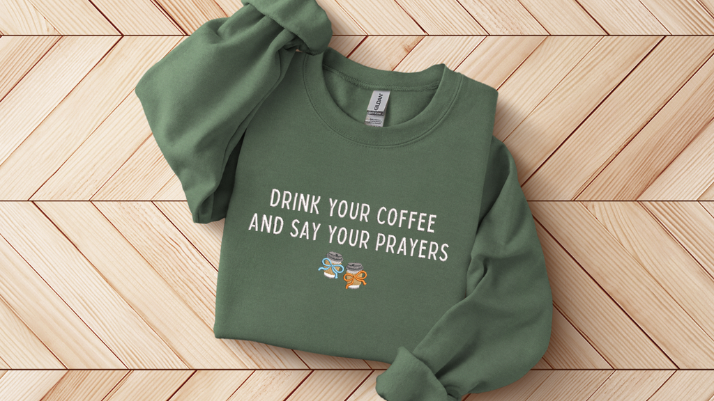 Drink your Coffee and Say your Prayers Sweatshirt
